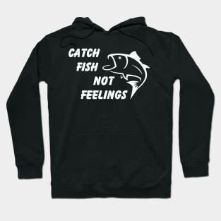 Catch Fish Not Feelings Hoodie